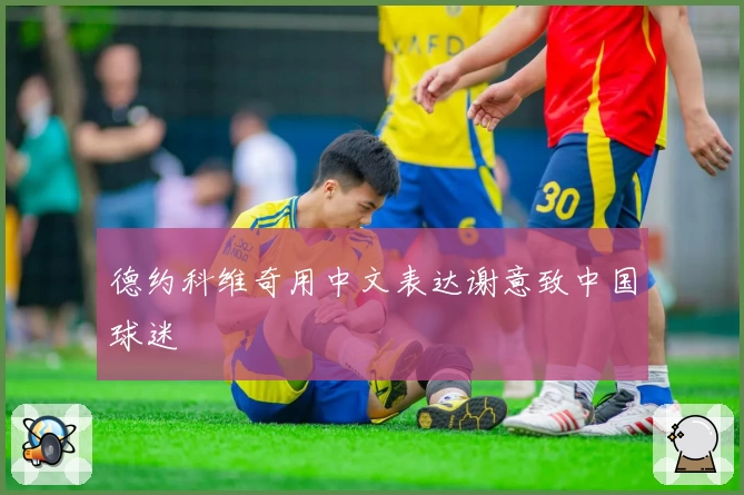 德约科维奇用中文表达谢意致中国球迷