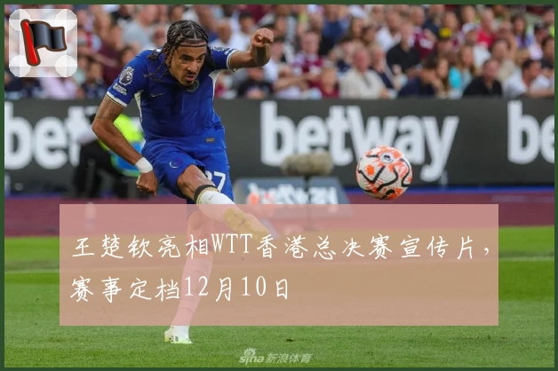 王楚钦亮相WTT香港总决赛宣传片，赛事定档12月10日