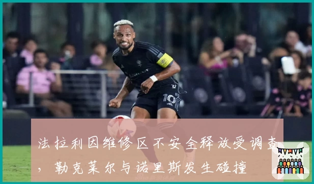 法拉利因维修区不安全释放受调查，勒克莱尔与诺里斯发生碰撞