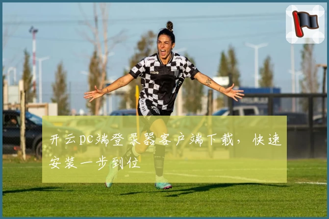 开云pc端登录器客户端下载，快速安装一步到位