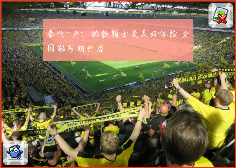 泰伦-卢：执教骑士是美好体验 全因勒布朗开启