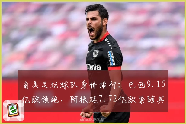 南美足坛球队身价排行：巴西9.15亿欧领跑，阿根廷7.72亿欧紧随其后