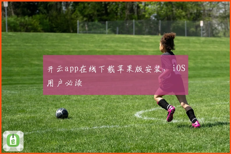 开云app在线下载苹果版安装，iOS用户必读